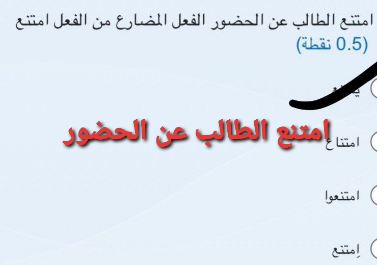 امتنع الطالب عن الحضور الفعل المضارع من الفعل امتنع (0.5 نقطة)